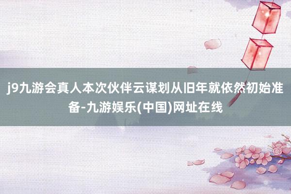 j9九游会真人本次伙伴云谋划从旧年就依然初始准备-九游娱乐(中国)网址在线