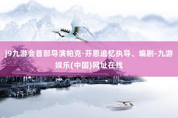 j9九游会首部导演帕克·芬恩追忆执导、编剧-九游娱乐(中国)网址在线