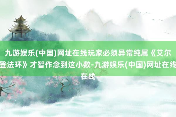 九游娱乐(中国)网址在线玩家必须异常纯属《艾尔登法环》才智作念到这小数-九游娱乐(中国)网址在线