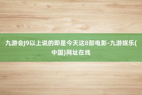 九游会J9以上说的即是今天这8部电影-九游娱乐(中国)网址在线